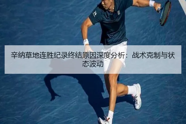 辛纳草地连胜纪录终结原因深度分析：战术克制与状态波动