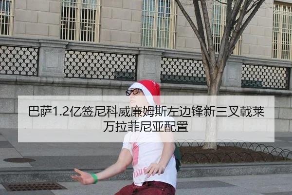 巴萨1.2亿签尼科威廉姆斯左边锋新三叉戟莱万拉菲尼亚配置